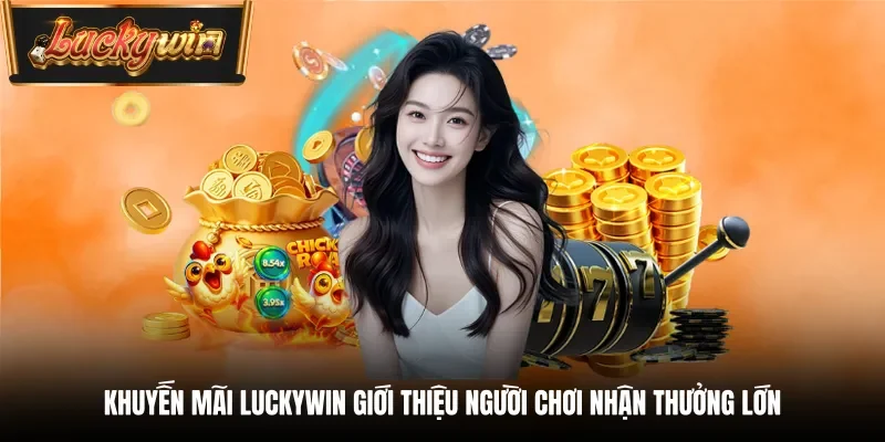 Khuyến mãi Luckywin giới thiệu người chơi nhận thưởng lớn