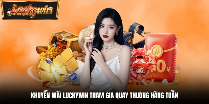 Khuyến mãi Luckywin tham gia quay thưởng hàng tuần